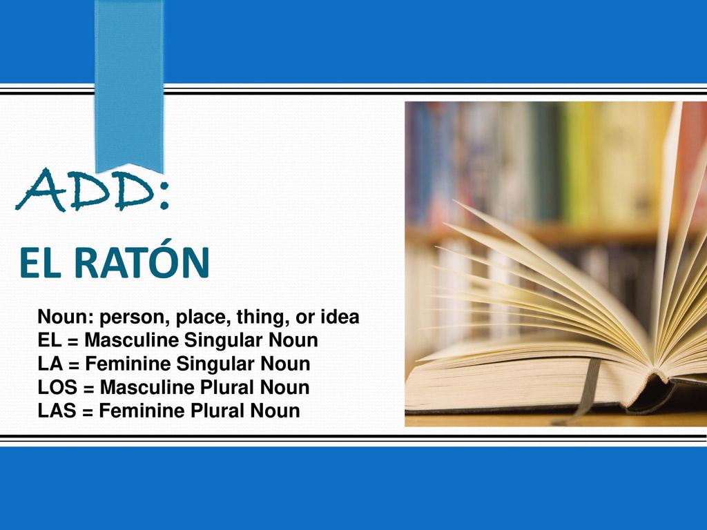 ADD: el ratÓn Noun: person, place, thing, or idea