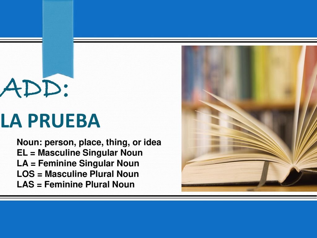 ADD: La prueba Noun: person, place, thing, or idea