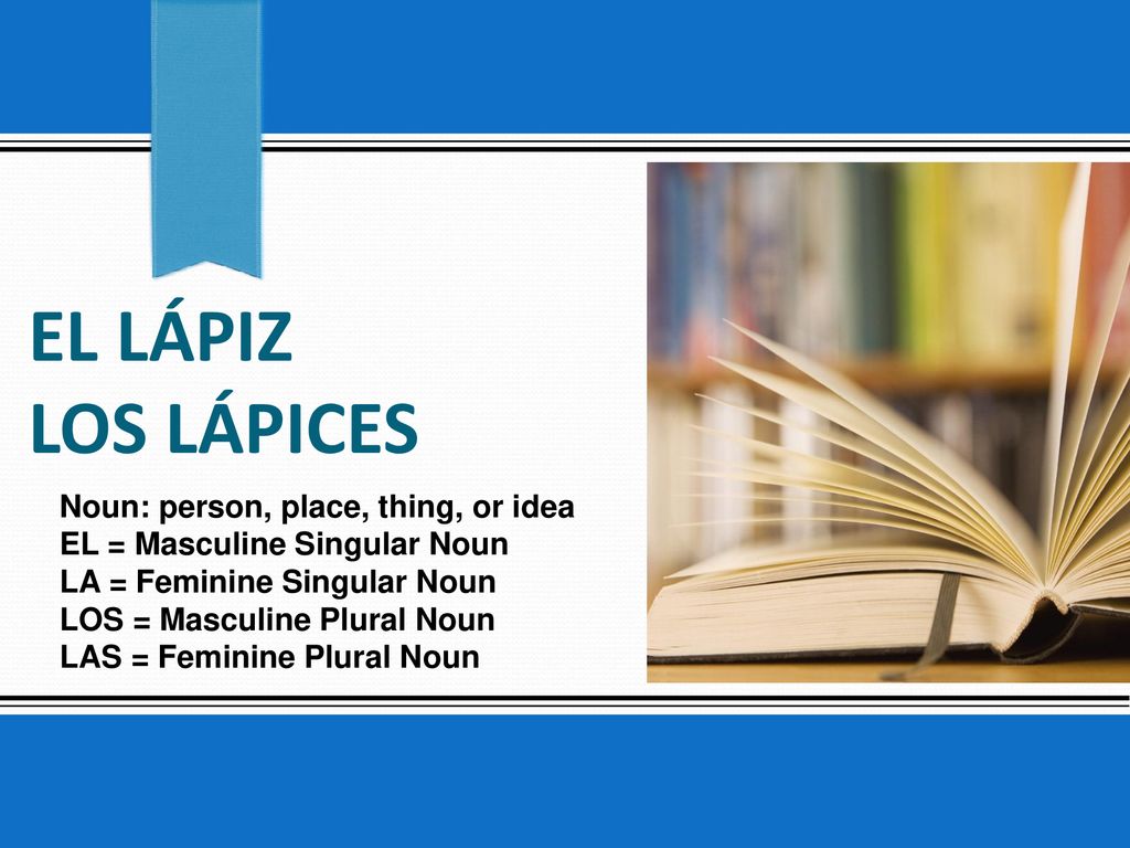 El lÁpiz los lÁpices Noun: person, place, thing, or idea