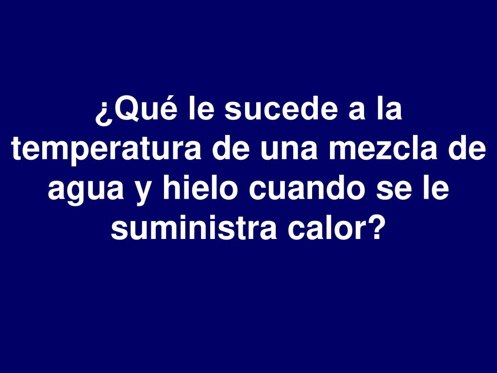 ¿Qué le sucede a la temperatura de una mezcla de agua y hielo cuando se le suministra calor