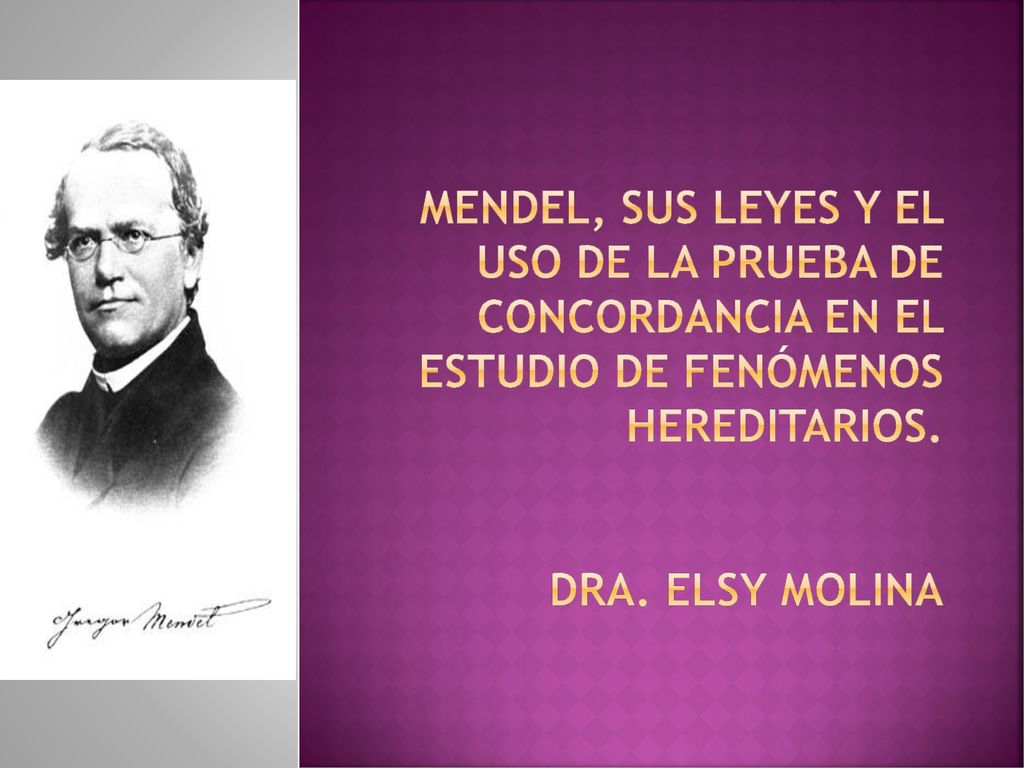 Mendel, sus leyes y el uso de la prueba de concordancia en el estudio de fenómenos hereditarios.