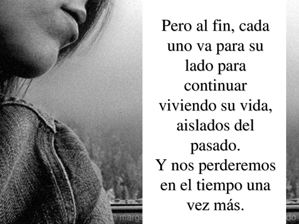 Pero al fin, cada uno va para su lado para continuar viviendo su vida, aislados del pasado.