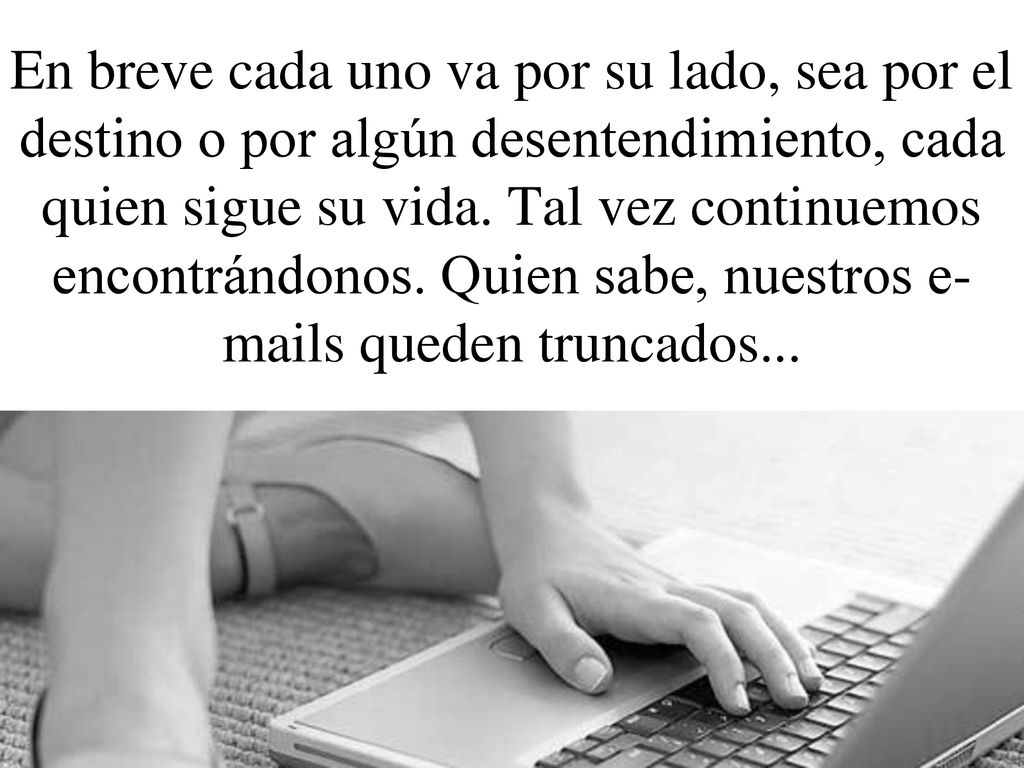 En breve cada uno va por su lado, sea por el destino o por algún desentendimiento, cada quien sigue su vida.