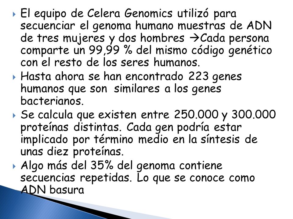 El equipo de Celera Genomics utilizó para secuenciar el genoma humano muestras de ADN de tres mujeres y dos hombres Cada persona comparte un 99,99 % del mismo código genético con el resto de los seres humanos.