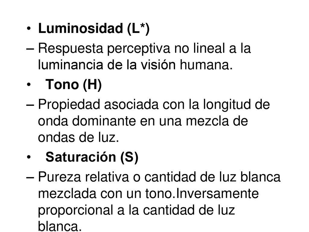 Luminosidad (L*) – Respuesta perceptiva no lineal a la luminancia de la visión humana. Tono (H)