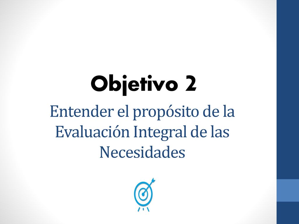 Objetivo 2 Entender el propósito de la Evaluación Integral de las Necesidades