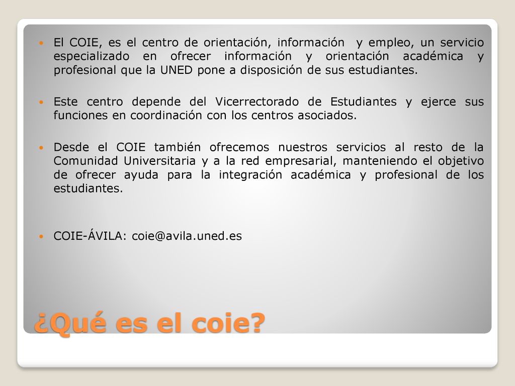 El COIE, es el centro de orientación, información y empleo, un servicio especializado en ofrecer información y orientación académica y profesional que la UNED pone a disposición de sus estudiantes.