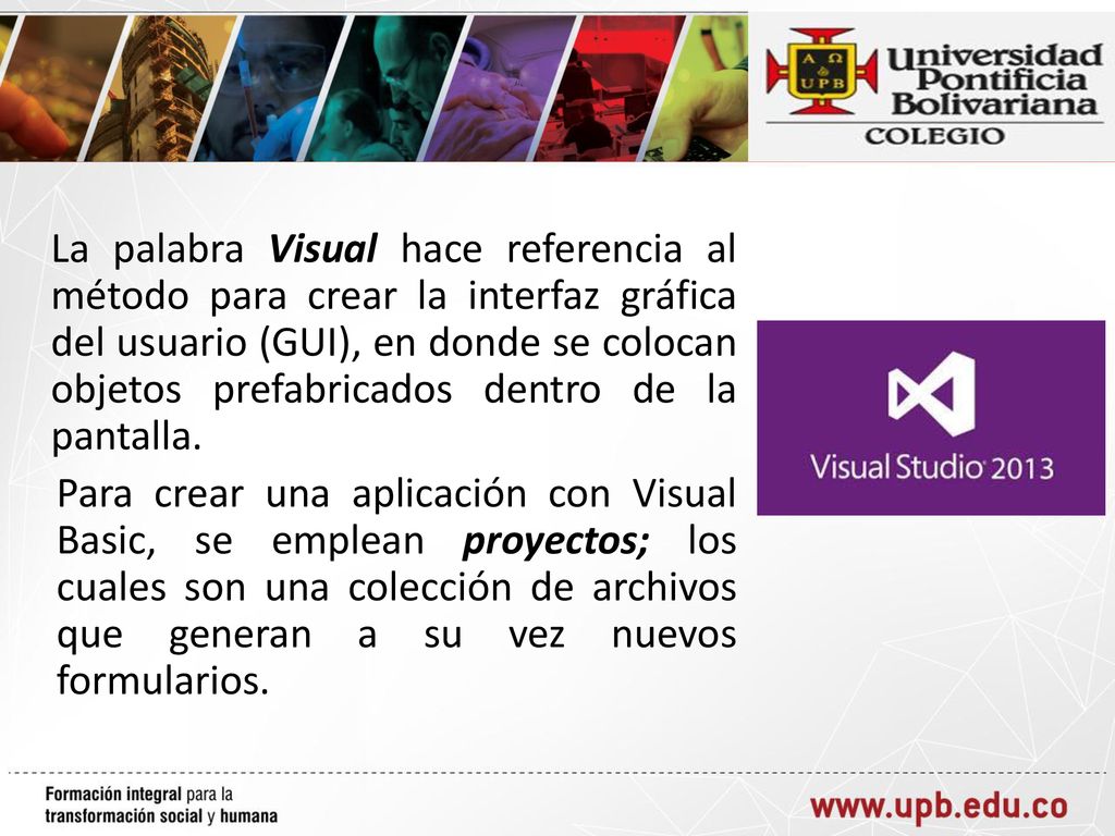 La palabra Visual hace referencia al método para crear la interfaz gráfica del usuario (GUI), en donde se colocan objetos prefabricados dentro de la pantalla.