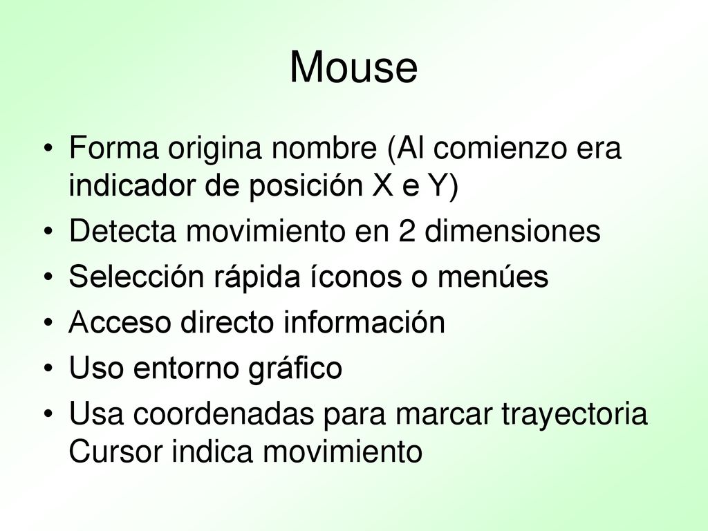 Mouse Forma origina nombre (Al comienzo era indicador de posición X e Y) Detecta movimiento en 2 dimensiones.