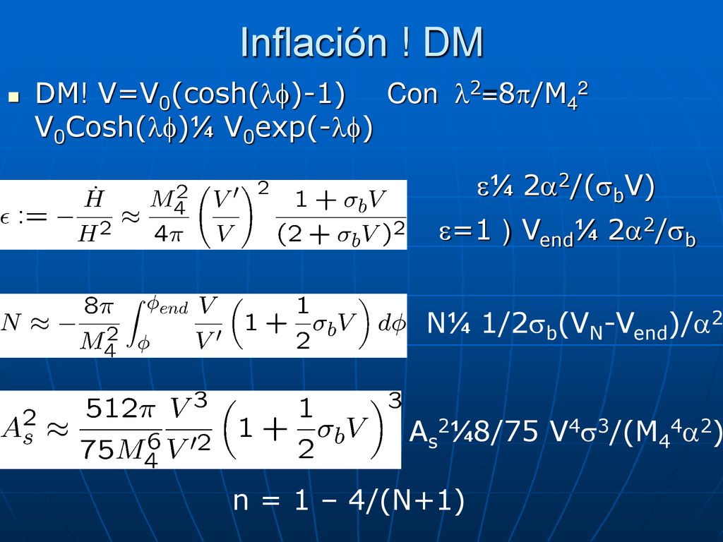 Inflación ! DM DM! V=V0(cosh()-1) Con 2=8/M42 V0Cosh()¼ V0exp(-) ¼ 22/(bV) =1 ) Vend¼ 22/b.