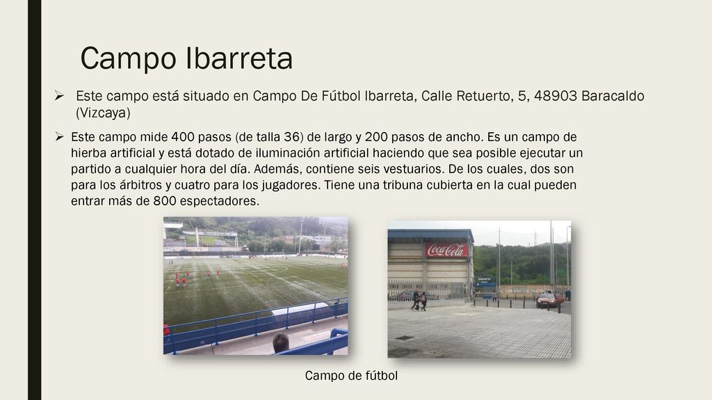 Campo Ibarreta Este campo está situado en Campo De Fútbol Ibarreta, Calle Retuerto, 5, Baracaldo (Vizcaya)