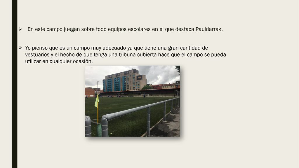 En este campo juegan sobre todo equipos escolares en el que destaca Pauldarrak.