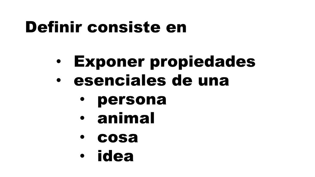 Definir consiste en Exponer propiedades esenciales de una persona animal cosa idea