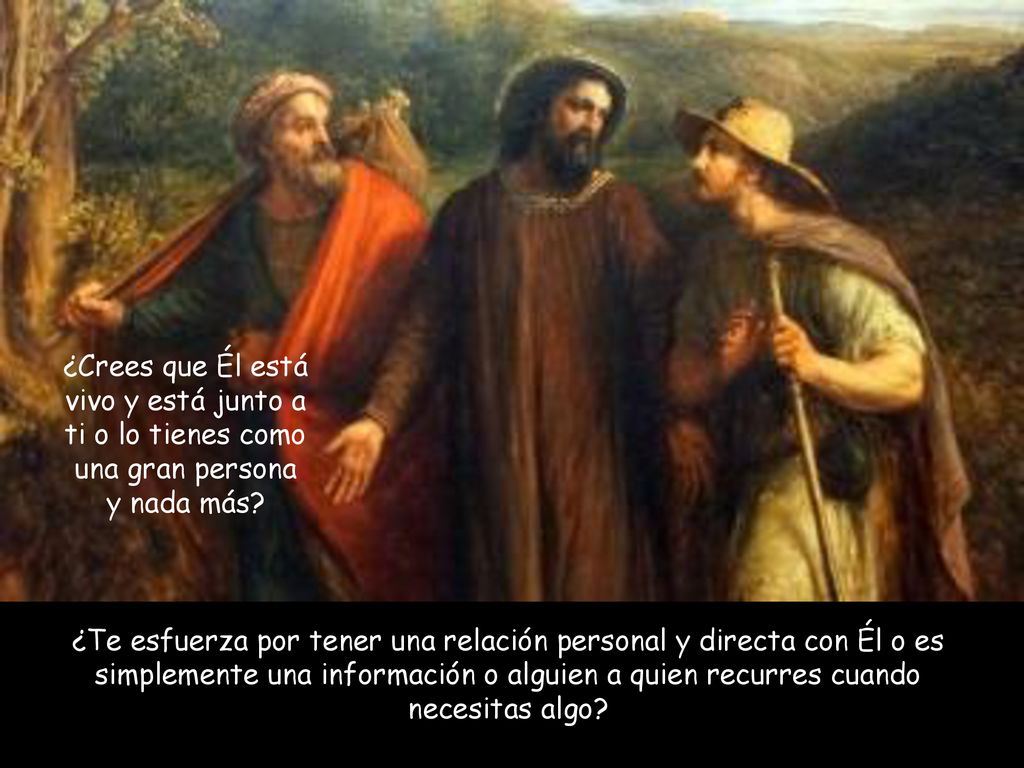 ¿Crees que Él está vivo y está junto a ti o lo tienes como una gran persona y nada más