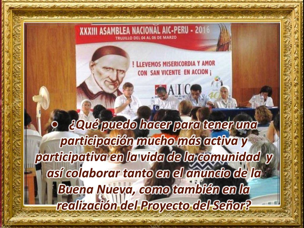 • ¿Qué puedo hacer para tener una participación mucho más activa y participativa en la vida de la comunidad y así colaborar tanto en el anuncio de la Buena Nueva, como también en la realización del Proyecto del Señor