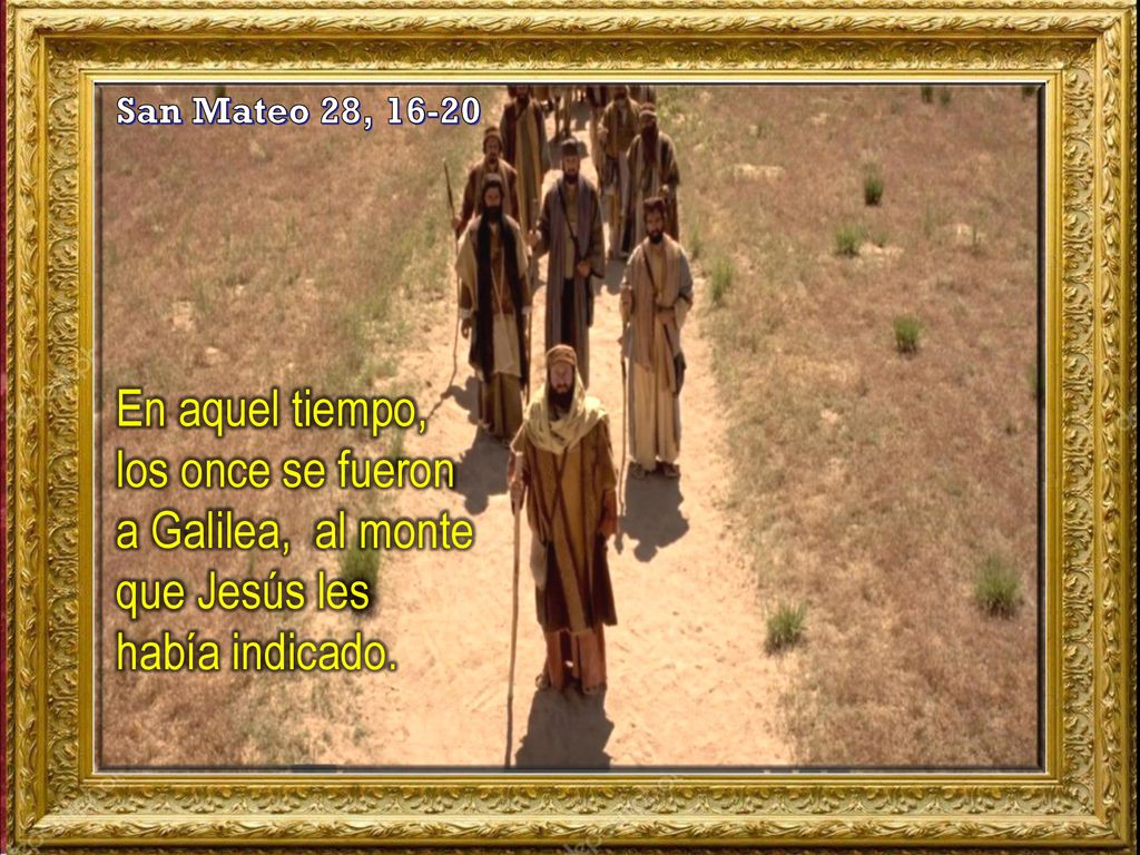 San Mateo 28, En aquel tiempo, los once se fueron a Galilea, al monte que Jesús les había indicado.