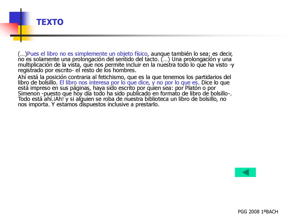 (…)Pues el libro no es simplemente un objeto físico, aunque también lo sea; es decir, no es solamente una prolongación del sentido del tacto. (…) Una prolongación y una multiplicación de la vista, que nos permite incluir en la nuestra todo lo que ha visto -y registrado por escrito- el resto de los hombres.