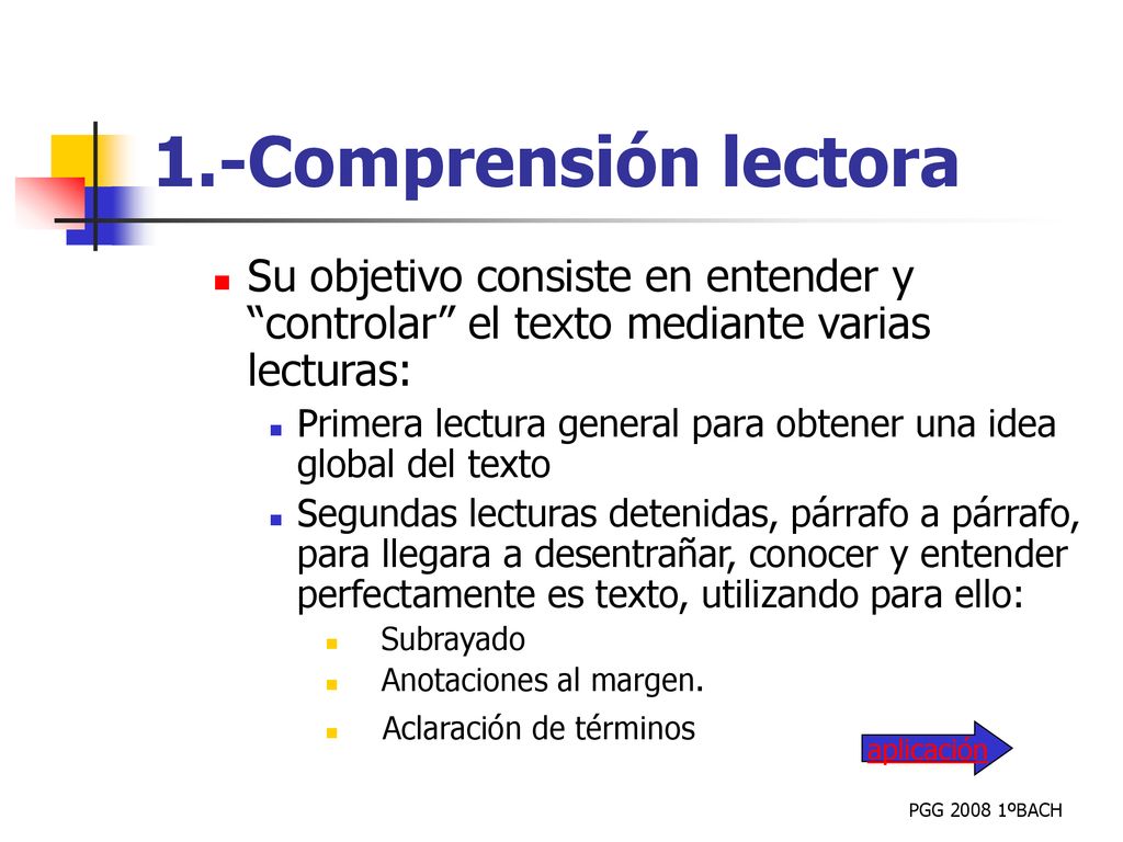 1.-Comprensión lectora Su objetivo consiste en entender y controlar el texto mediante varias lecturas: