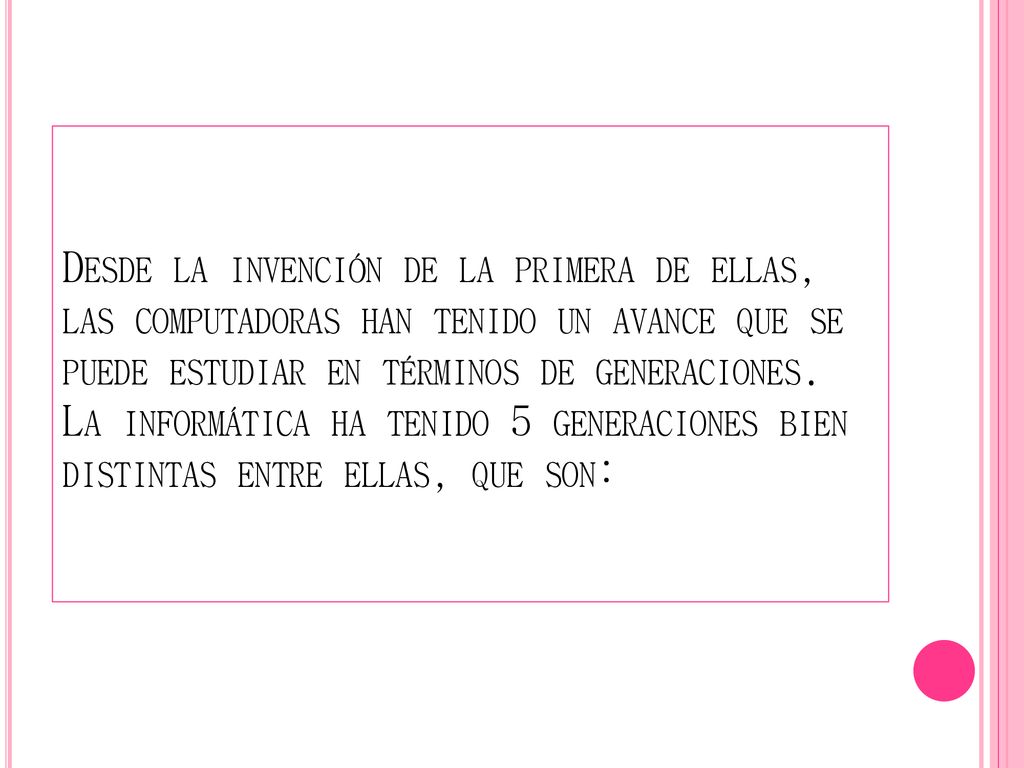 Desde la invención de la primera de ellas, las computadoras han tenido un avance que se puede estudiar en términos de generaciones.