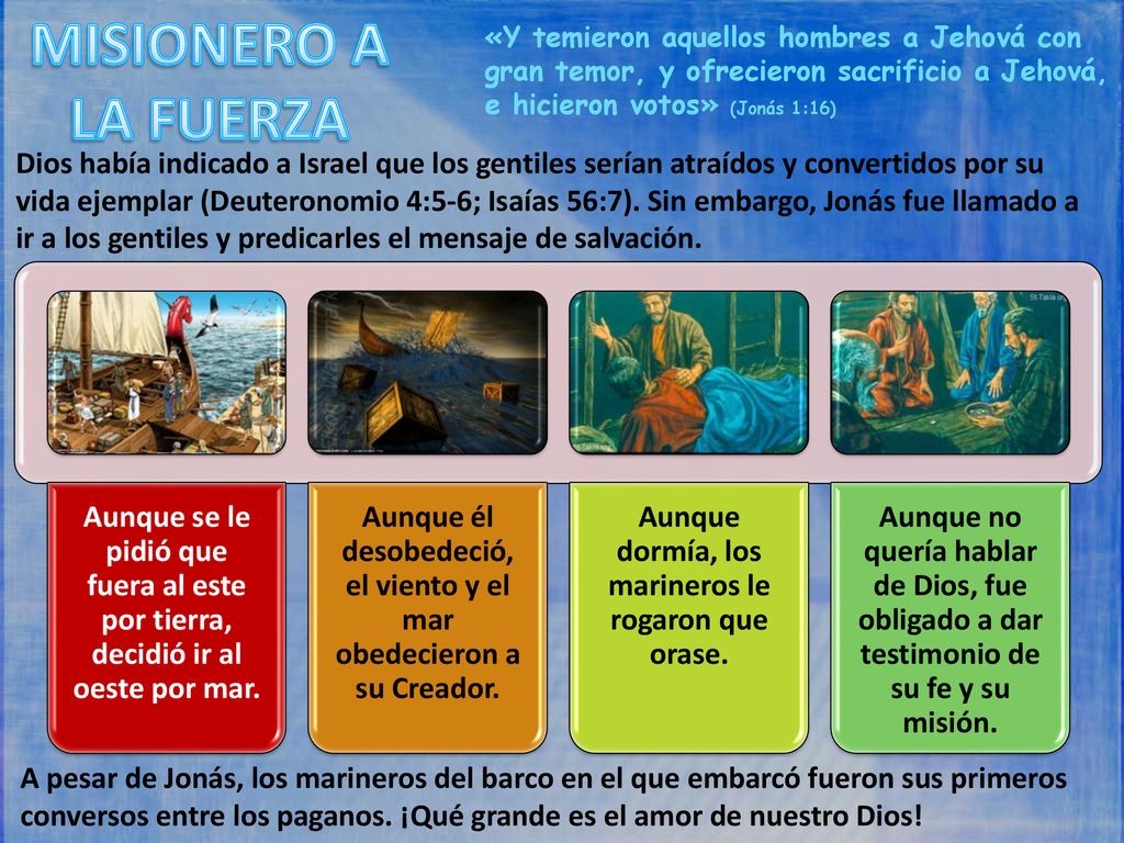 MISIONERO A LA FUERZA «Y temieron aquellos hombres a Jehová con gran temor, y ofrecieron sacrificio a Jehová, e hicieron votos» (Jonás 1:16)