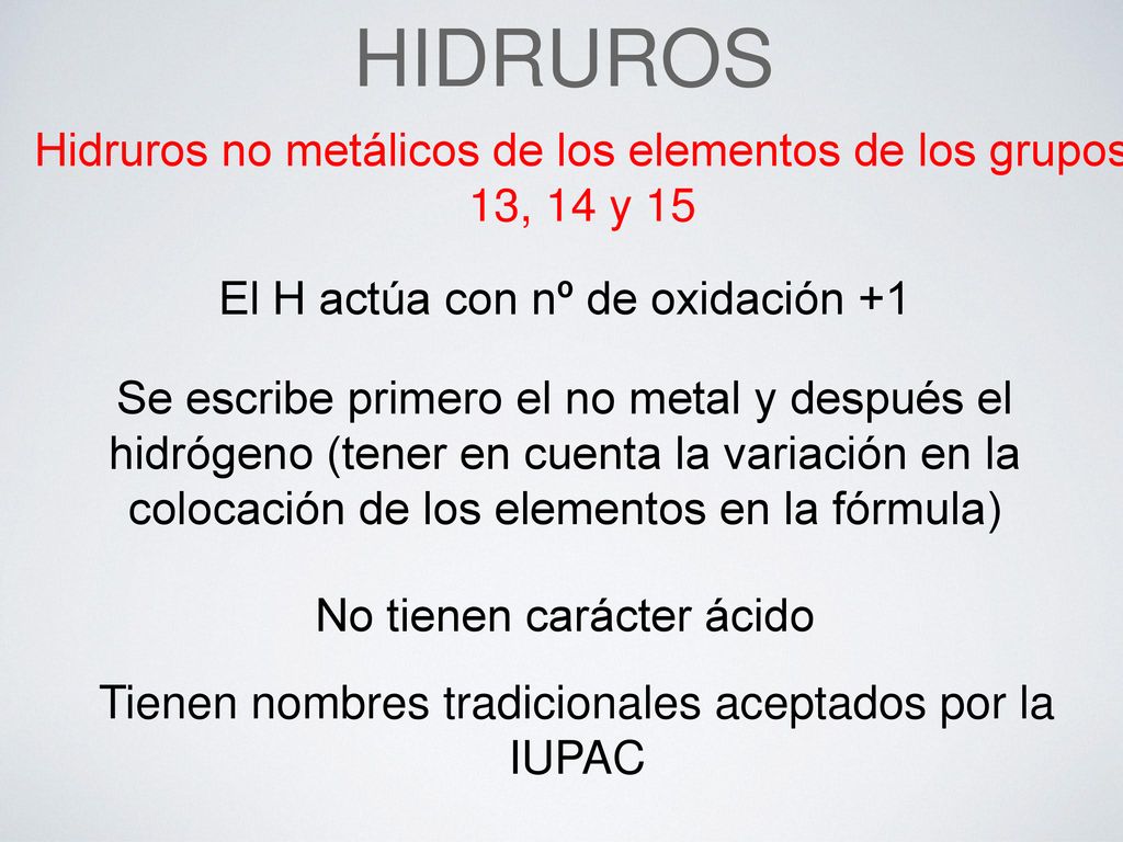HIDRUROS Hidruros no metálicos de los elementos de los grupos 13, 14 y 15. El H actúa con nº de oxidación +1.