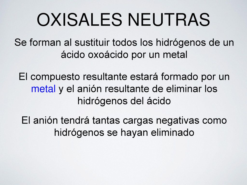 OXISALES NEUTRAS Se forman al sustituir todos los hidrógenos de un ácido oxoácido por un metal.