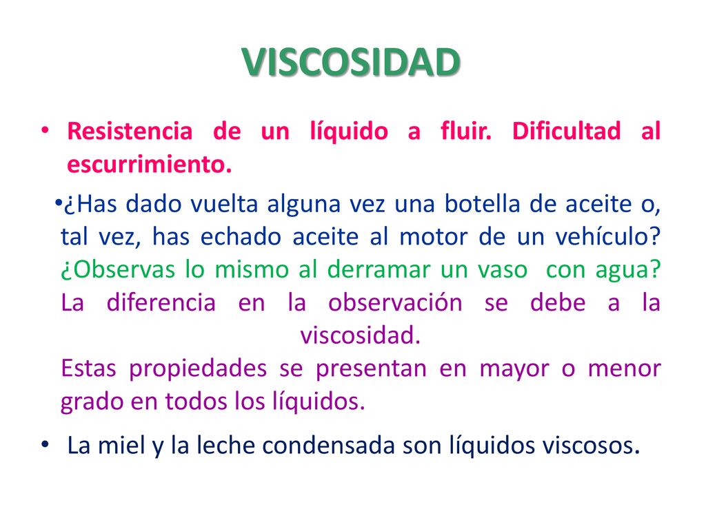 VISCOSIDAD Resistencia de un líquido a fluir. Dificultad al escurrimiento.