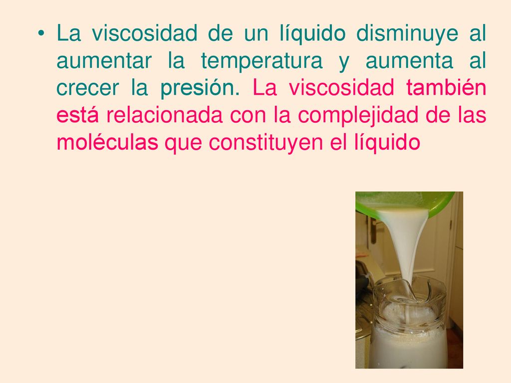La viscosidad de un líquido disminuye al aumentar la temperatura y aumenta al crecer la presión.