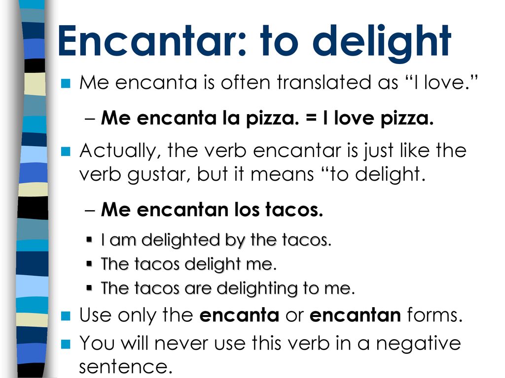 Encantar: to delight Me encanta is often translated as I love.