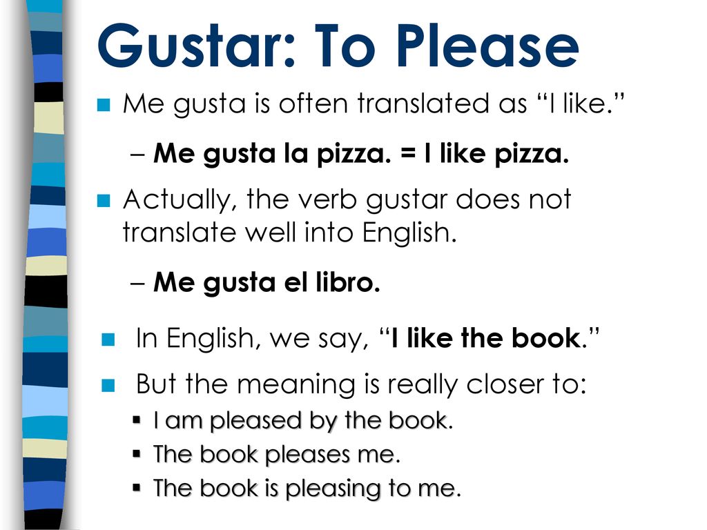 Gustar: To Please Me gusta is often translated as I like.