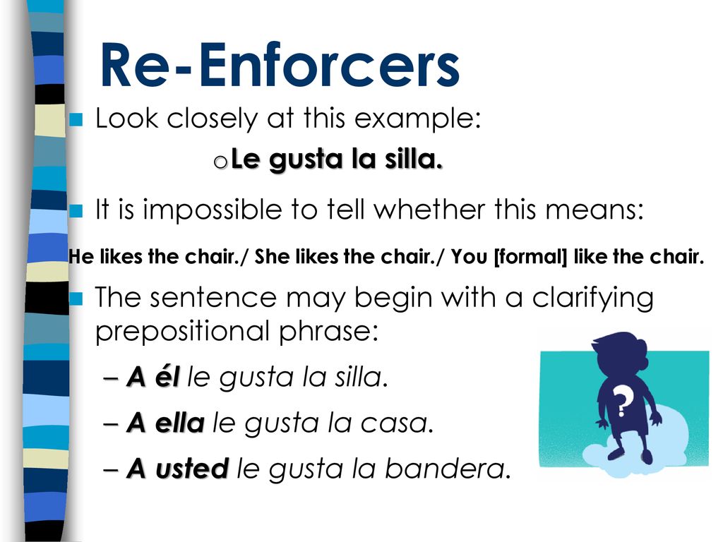 Re-Enforcers Look closely at this example: Le gusta la silla.