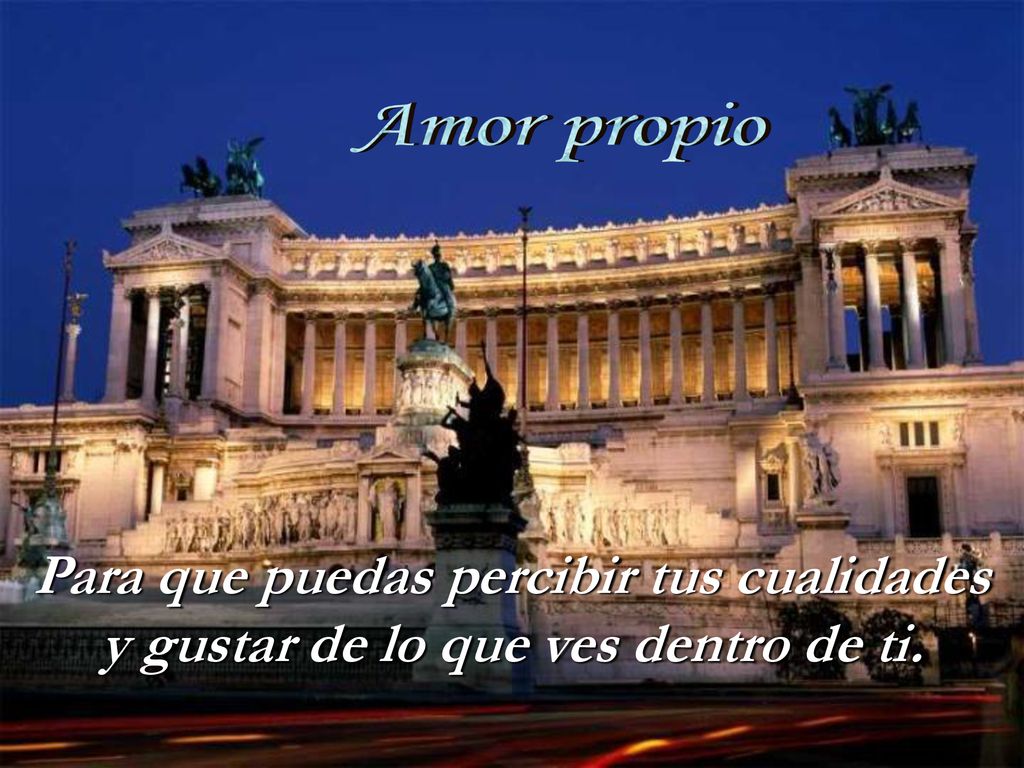 Amor propio Para que puedas percibir tus cualidades y gustar de lo que ves dentro de ti.