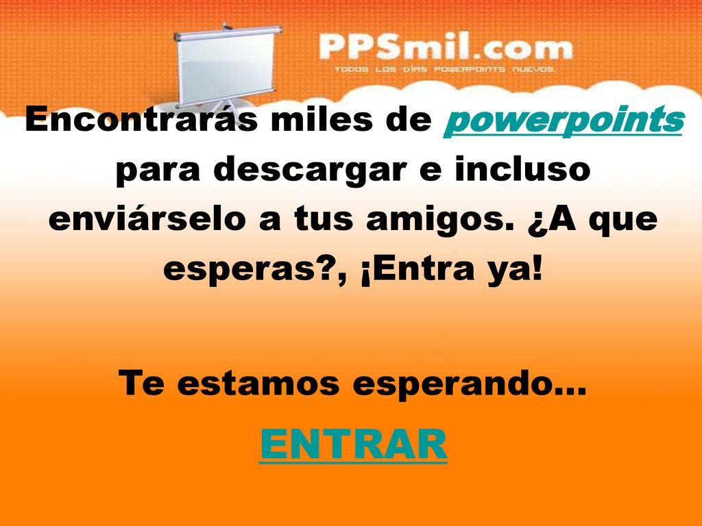 Encontrarás miles de powerpoints para descargar y incluso enviárselo a tus amigos. ¿A que esperas , ¡Entra ya!