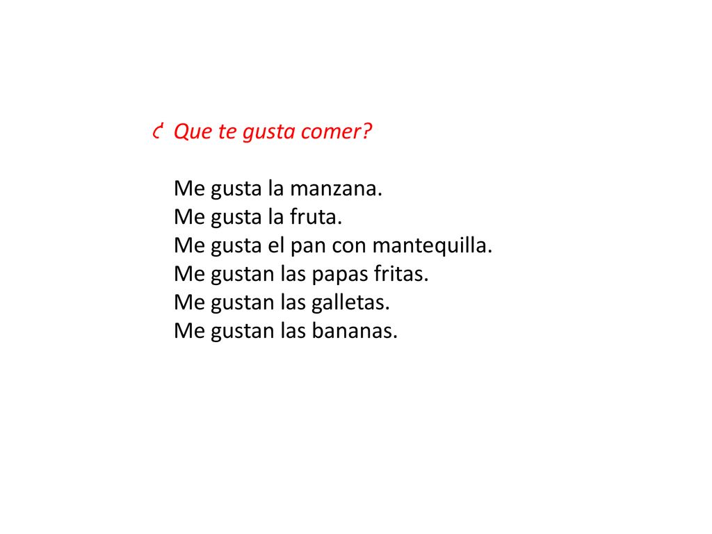 Que te gusta comer Me gusta la manzana. Me gusta la fruta. Me gusta el pan con mantequilla. Me gustan las papas fritas.