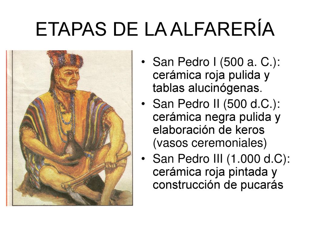 ETAPAS DE LA ALFARERÍA San Pedro I (500 a. C.): cerámica roja pulida y tablas alucinógenas.