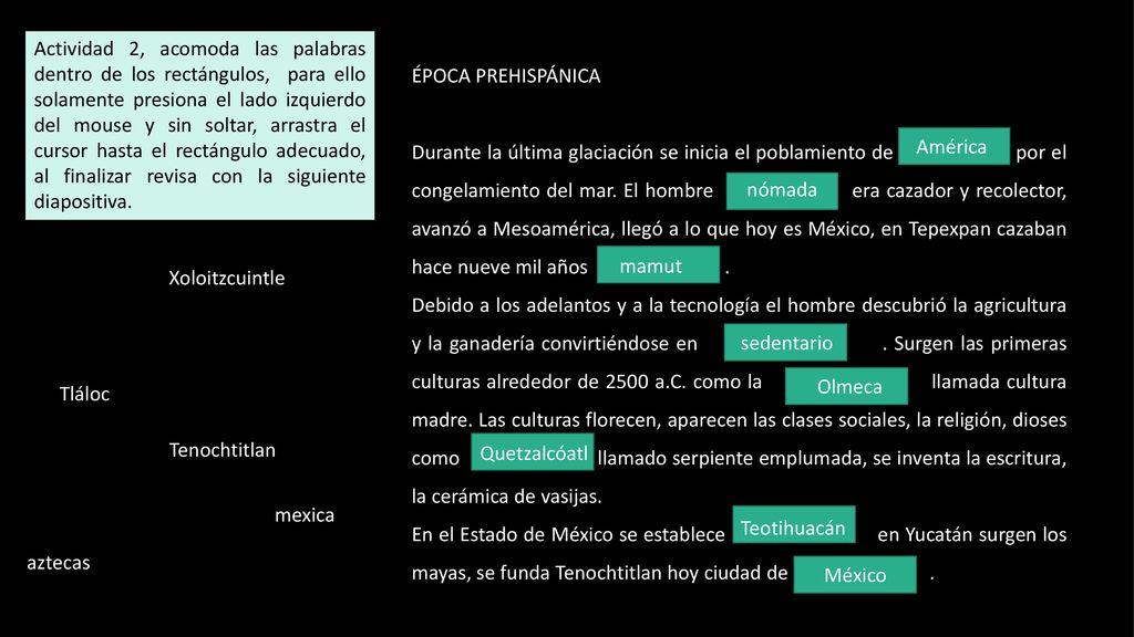 Actividad 2, acomoda las palabras dentro de los rectángulos, para ello solamente presiona el lado izquierdo del mouse y sin soltar, arrastra el cursor hasta el rectángulo adecuado, al finalizar revisa con la siguiente diapositiva.