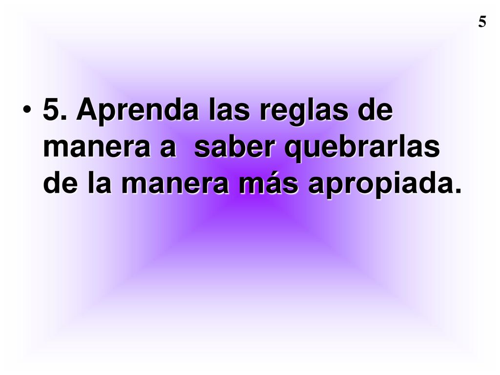 5. Aprenda las reglas de manera a saber quebrarlas de la manera más apropiada.