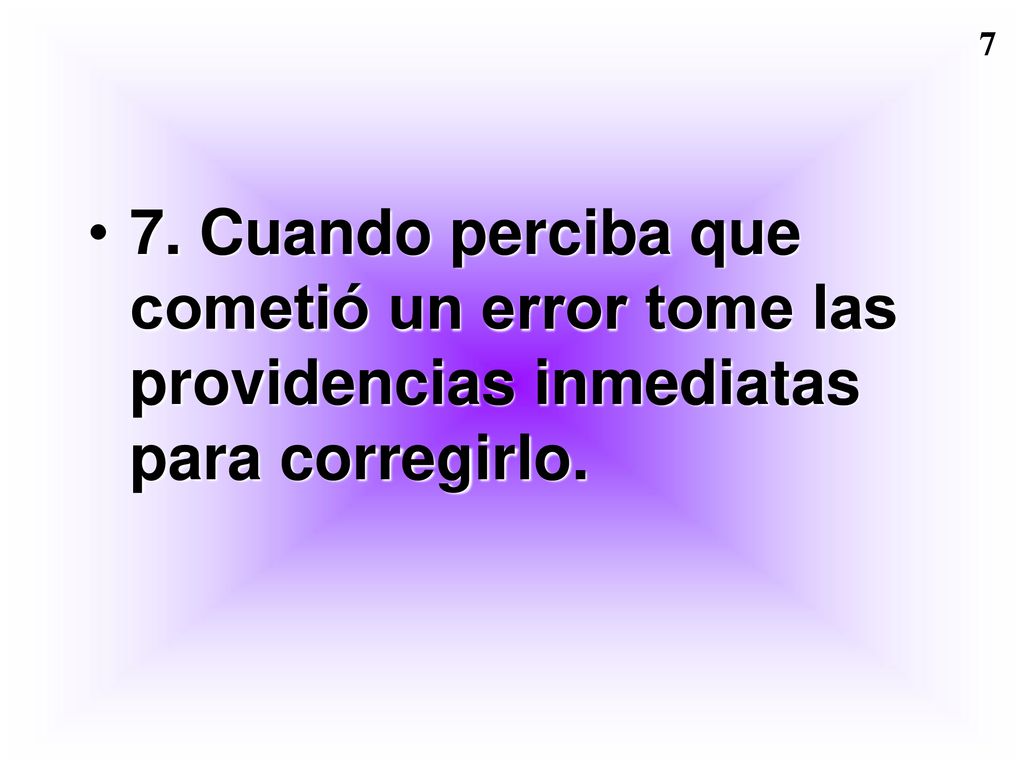 7. Cuando perciba que cometió un error tome las providencias inmediatas para corregirlo.