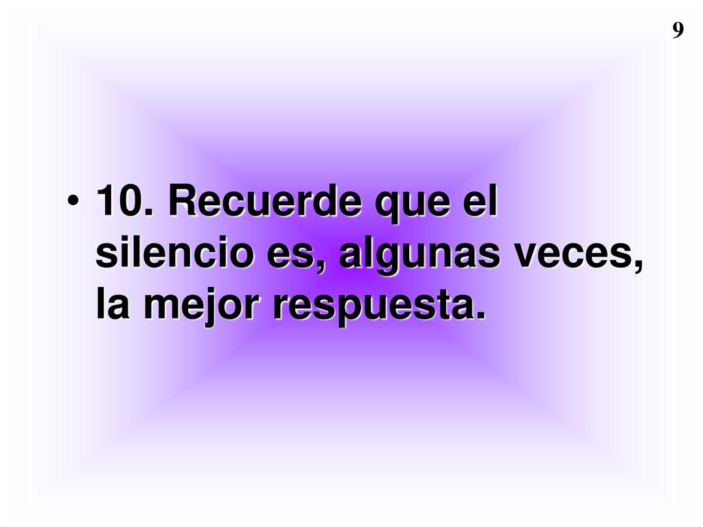 10. Recuerde que el silencio es, algunas veces, la mejor respuesta.