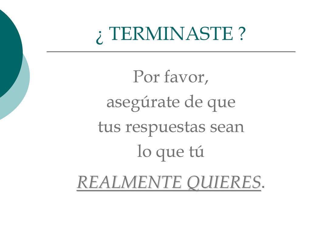 ¿ TERMINASTE Por favor, asegúrate de que tus respuestas sean