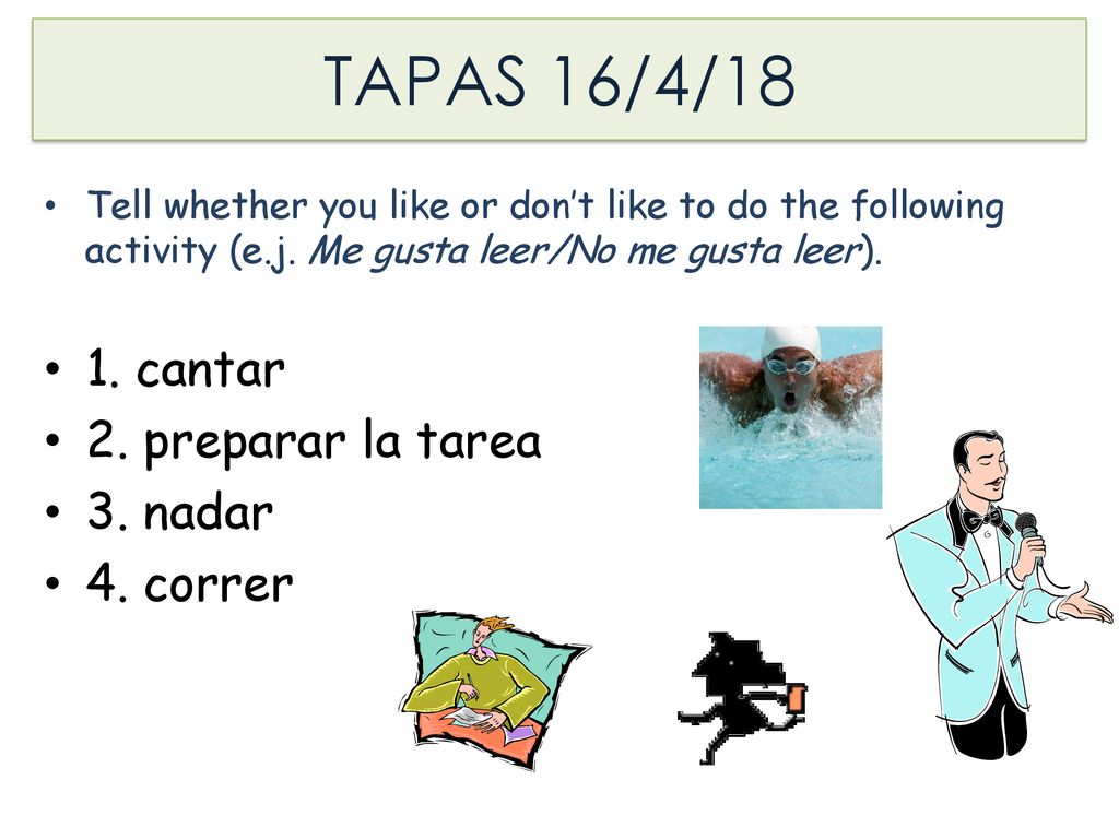 TAPAS 16/4/18 1. cantar 2. preparar la tarea 3. nadar 4. correr