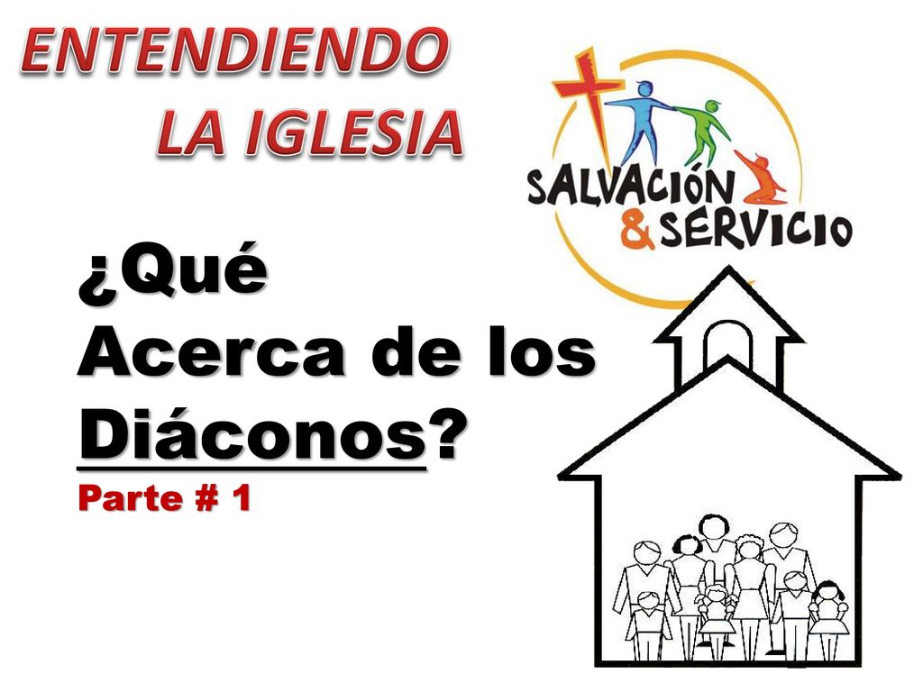 ENTENDIENDO LA IGLESIA ¿Qué Acerca de los Diáconos Parte # 1