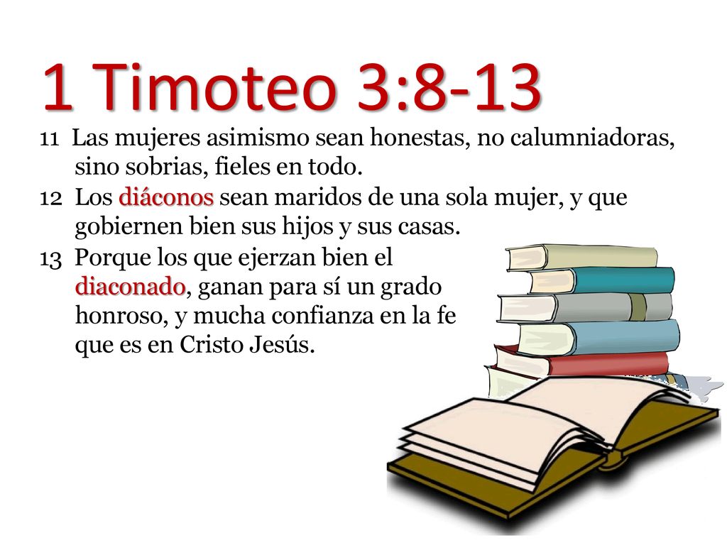 1 Timoteo 3: Las mujeres asimismo sean honestas, no calumniadoras, sino sobrias, fieles en todo.