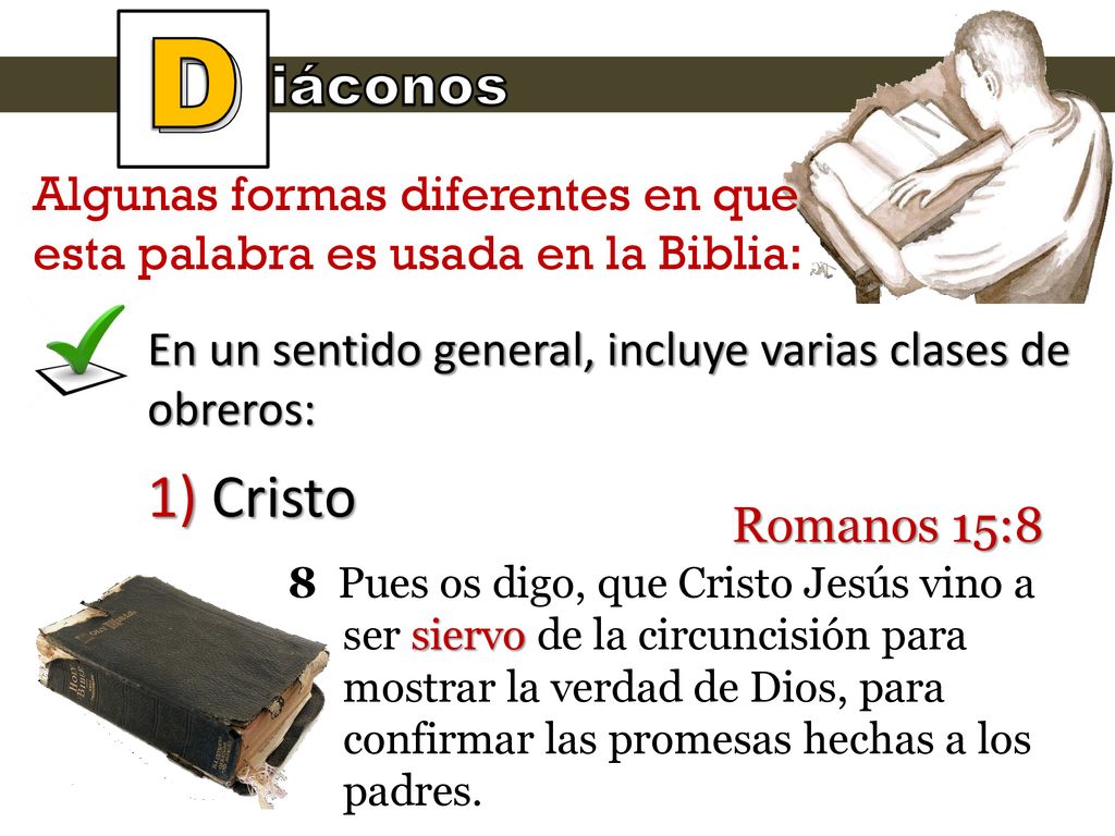 D iáconos. Algunas formas diferentes en que esta palabra es usada en la Biblia: En un sentido general, incluye varias clases de obreros: