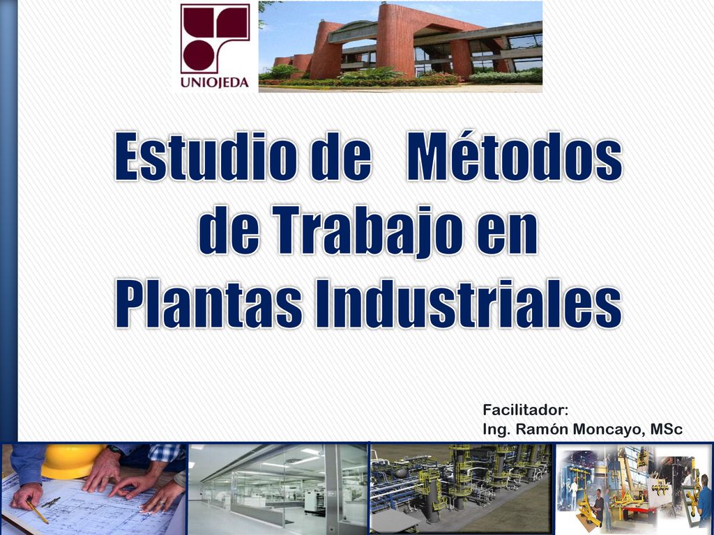 Estudio de Métodos de Trabajo en Plantas Industriales Facilitador: