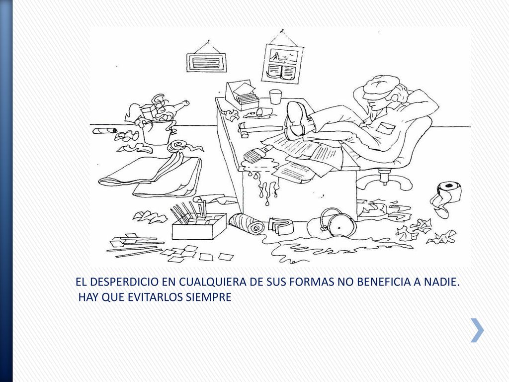 EL DESPERDICIO EN CUALQUIERA DE SUS FORMAS NO BENEFICIA A NADIE.