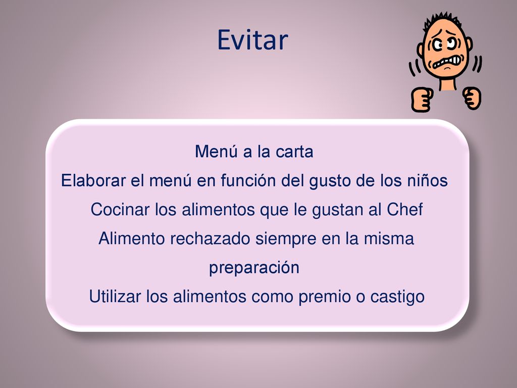 Evitar Menú a la carta. Elaborar el menú en función del gusto de los niños. Cocinar los alimentos que le gustan al Chef.