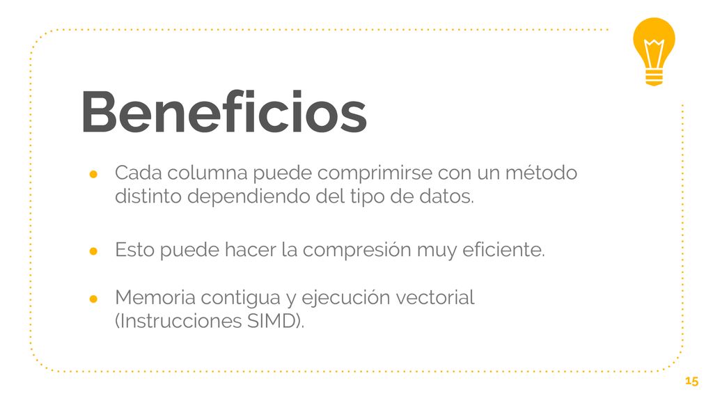 Beneficios Cada columna puede comprimirse con un método distinto dependiendo del tipo de datos. Esto puede hacer la compresión muy eficiente.