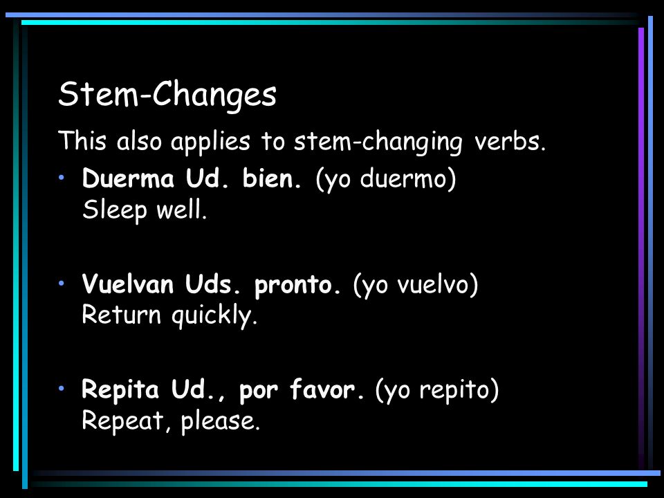 Stem-Changes This also applies to stem-changing verbs.