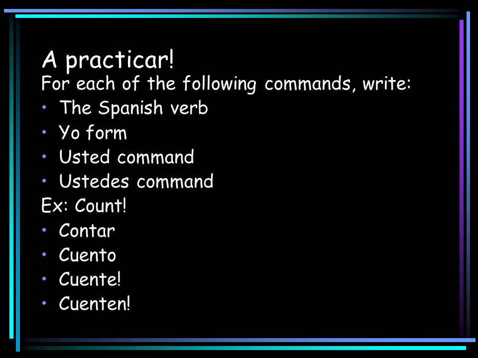 A practicar! For each of the following commands, write: